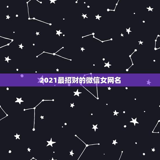 2021最招财的微信女网名，一生好运幸福发财女微信网名