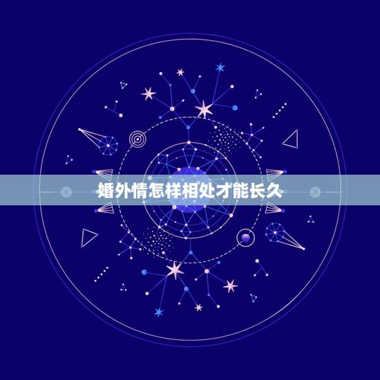 婚外情怎样相处才能长久，婚外情能长久的方法