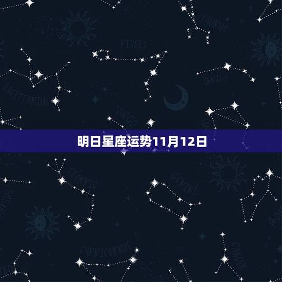明日星座运势11月12日,公历1989年11月12日是什么星座运势如何 明日星座运势11月12日,公历1989年11月12日是什么星座运势如何