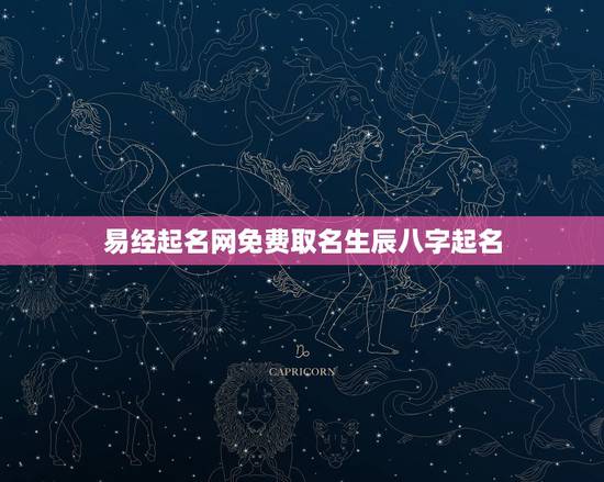易经起名网免费取名生辰八字起名，生辰八字五行起名100分