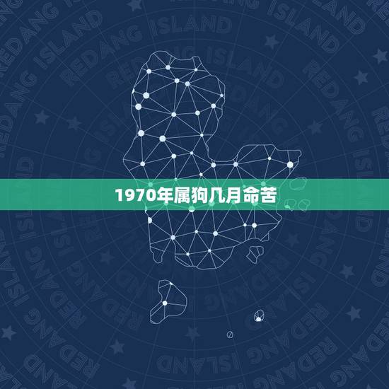 1970年属狗几月命苦,属狗40岁后有十年大运 1970年属狗几月命苦,属狗40岁后有十年大运