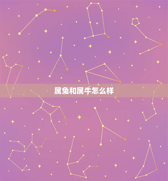 属兔和属牛怎么样,属兔女和属牛男相配吗 属兔和属牛怎么样,属兔女和属牛男相配吗