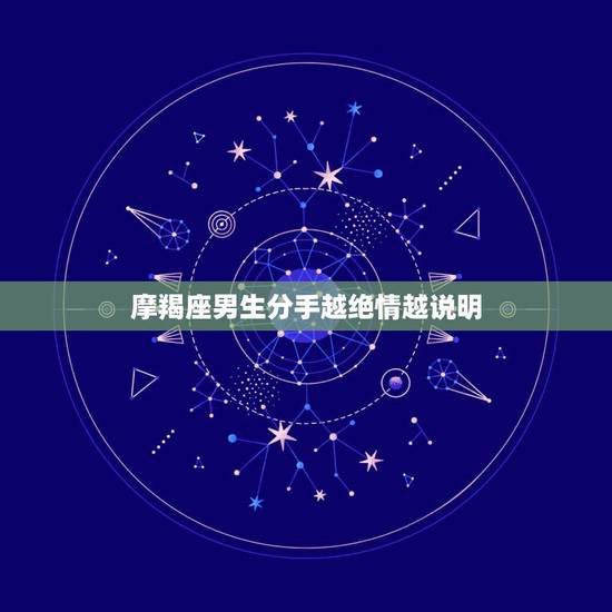 摩羯座男生分手越绝情越说明，摩羯座男生分手的时候哭了