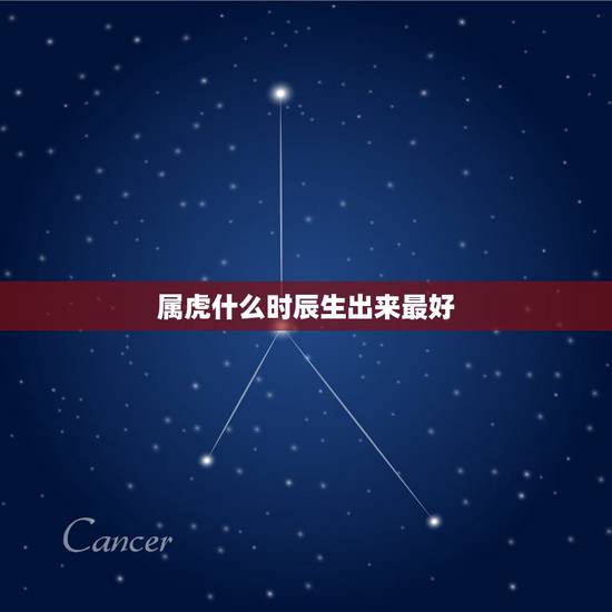 属虎什么时辰生出来最好，属虎的女孩 什么时辰出生好