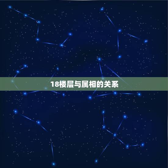 18楼层与属相的关系，生肖与楼层的关系属相与楼层