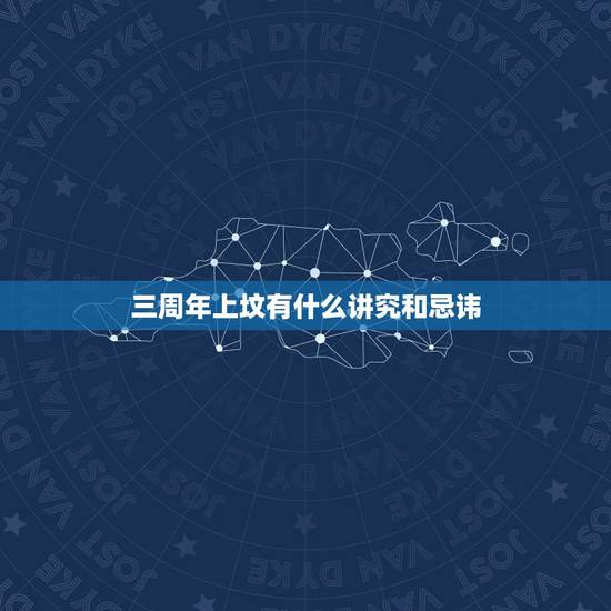 三周年上坟有什么讲究和忌讳,三周年上坟有什么讲究 三周年上坟有什么讲究和忌讳,三周年上坟有什么讲究