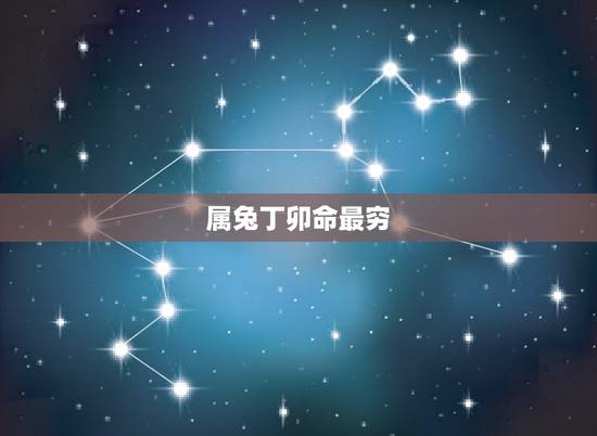 属兔丁卯命最穷,属兔丁卯年生人的命运如何 属兔丁卯命最穷,属兔丁卯年生人的命运如何