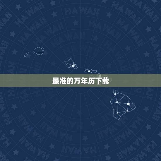 最准的万年历下载，求准确的万年历下载！