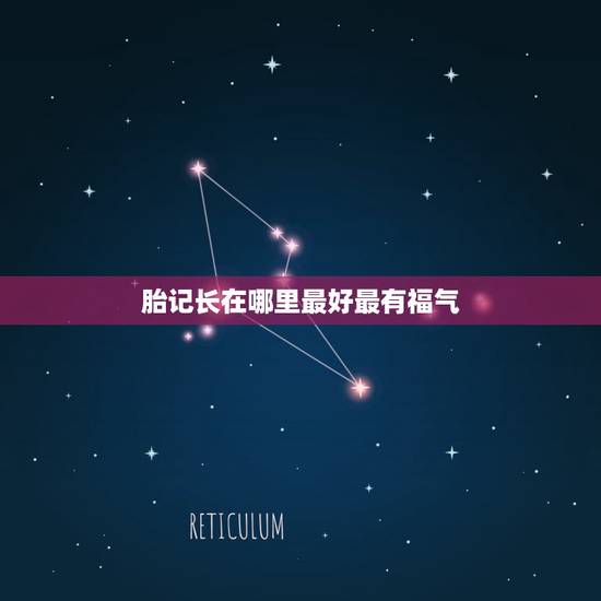 胎记长在哪里最好最有福气,脸上胎记长哪有福气 胎记长在哪里最好最有福气,脸上胎记长哪有福气