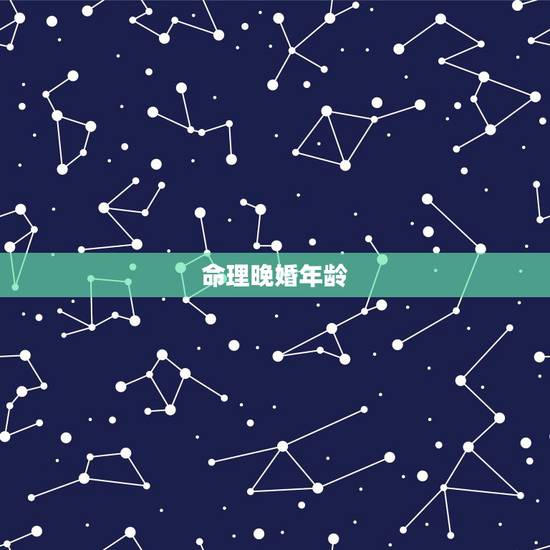 命理晚婚年龄,算命中的晚婚是通指多少岁以后 命理晚婚年龄,算命中的晚婚是通指多少岁以后