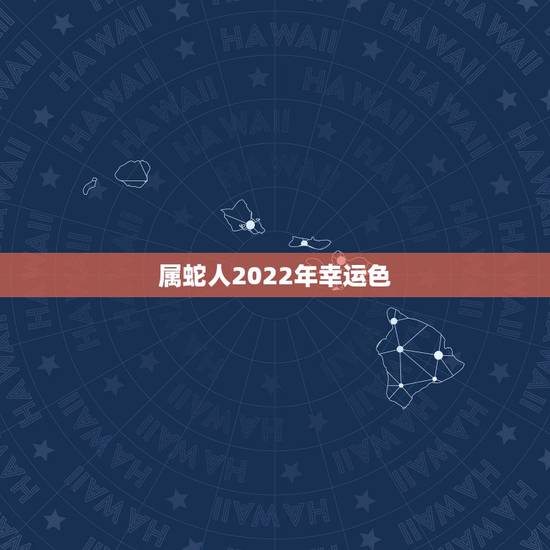 属蛇人2022年幸运色,2o01年属蛇的幸运色 属蛇人2022年幸运色,2o01年属蛇的幸运色