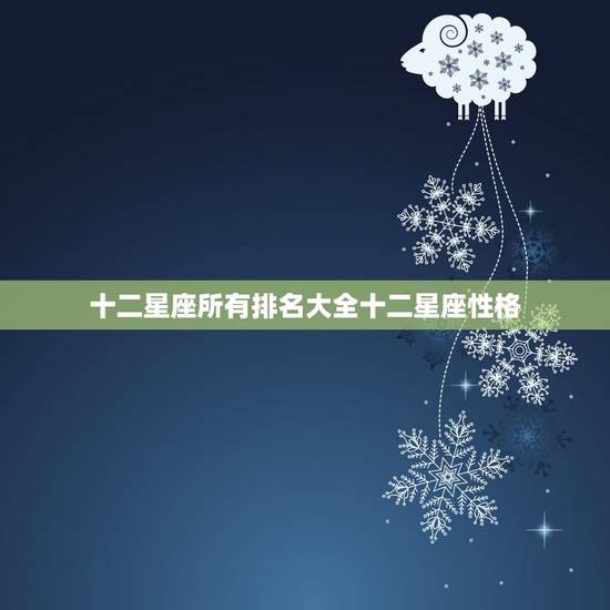 十二星座所有排名大全十二星座性格 十二星座所有排名大全十二星座性格