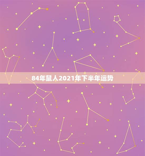 84年鼠人2021年下半年运势，84年的鼠在2021年的运势如何