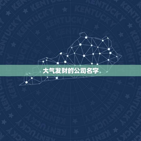 大气发财的公司名字，高端大气四字公司名有哪些？