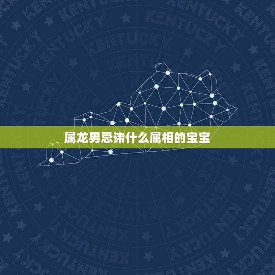 属龙男忌讳什么属相的宝宝,属龙父亲生什么属相的宝宝好 属龙男忌讳什么属相的宝宝,属龙父亲生什么属相的宝宝好