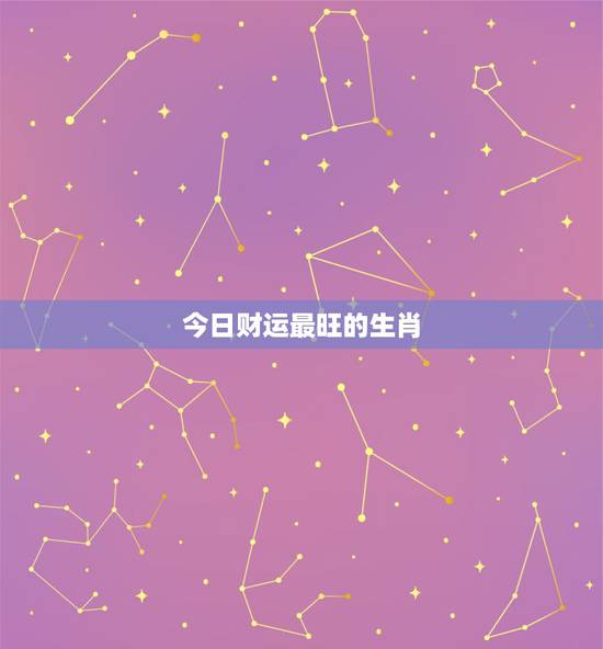 今日财运最旺的生肖,2022 年财运最旺生肖 今日财运最旺的生肖,2022 年财运最旺生肖