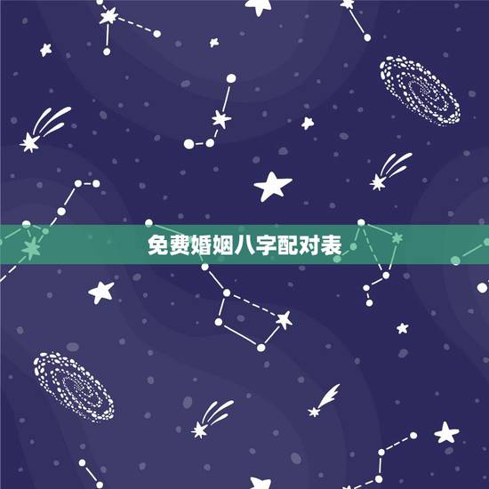 免费婚姻八字配对表，婚姻生成八字配对，在线免费合八字，合八字算婚姻 软