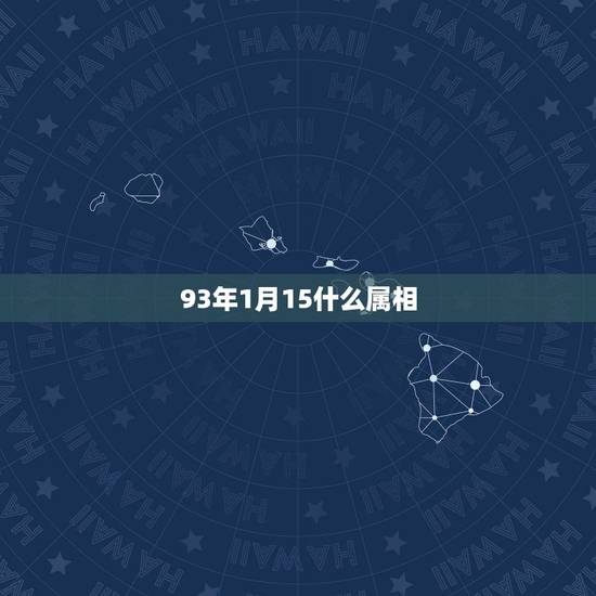 93年1月15什么属相，93年1月15日今年多大 ？属什么的？什么星座