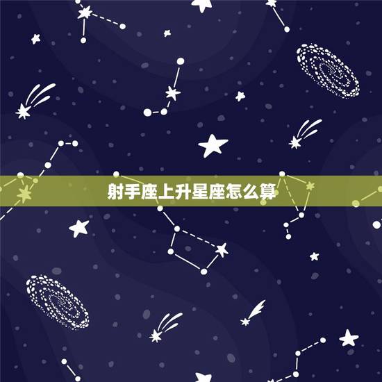 射手座上升星座怎么算，射手座的上升星座是什么座？