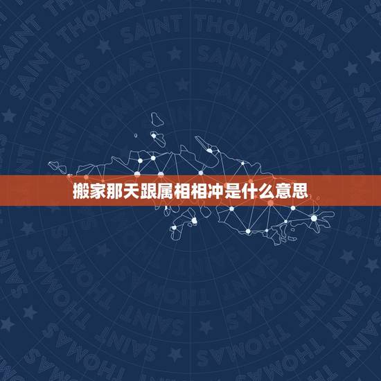 搬家那天跟属相相冲是什么意思，搬家日期冲家里老人属相，可是老人不搬入新