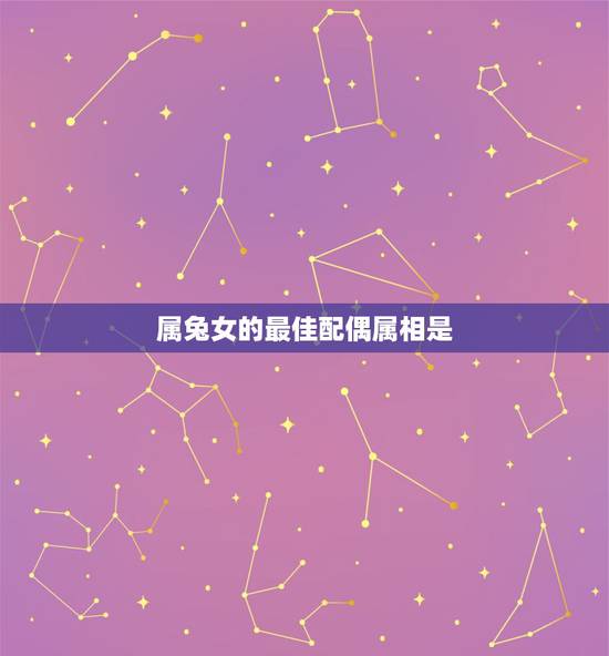 属兔女的最佳配偶属相是，属兔的女性性格和命运以及最适合的配偶属相