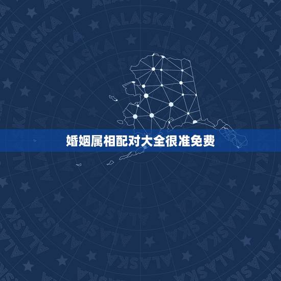 婚姻属相配对大全很准免费,更佳夫妻属相婚配表 婚姻属相配对大全很准免费,更佳夫妻属相婚配表