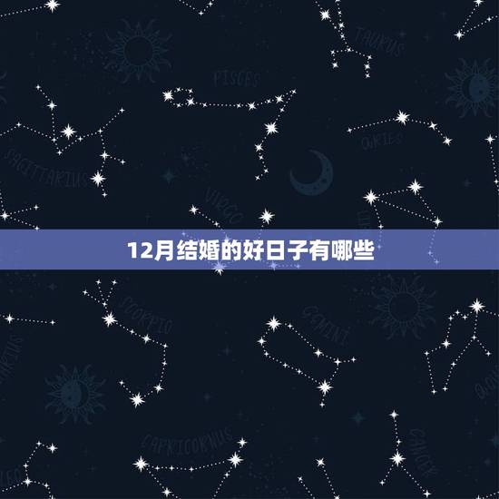 12月结婚的好日子有哪些，请问今年农历12月哪些日子是结婚的好日子？