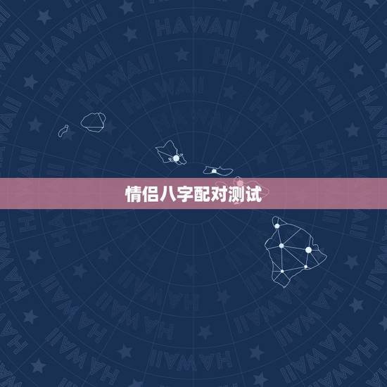 情侣八字配对测试，请教情侣的生辰八字配对