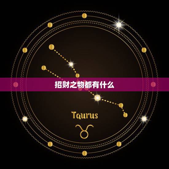 招财之物都有什么,招财的方法都有哪些? 招财之物都有什么,招财的方法都有哪些?