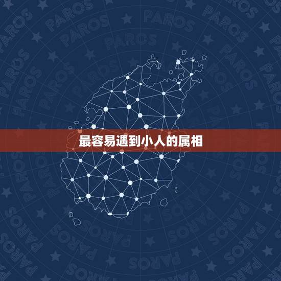 最容易遇到小人的属相,什么样的人容易招小人 最容易遇到小人的属相,什么样的人容易招小人