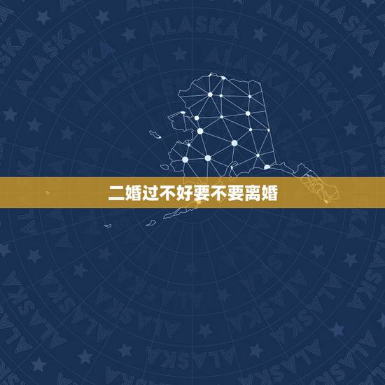 二婚过不好要不要离婚,二婚的我夫妻的生活过的很不好,该不该离婚 二婚过不好要不要离婚,二婚的我夫妻的生活过的很不好,该不该离婚