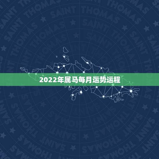 2022年属马每月运势运程，2022年属马人的全年运势