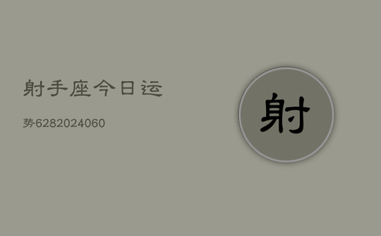 射手座今日运势628(20240605) 射手座今日运势628(20240605)