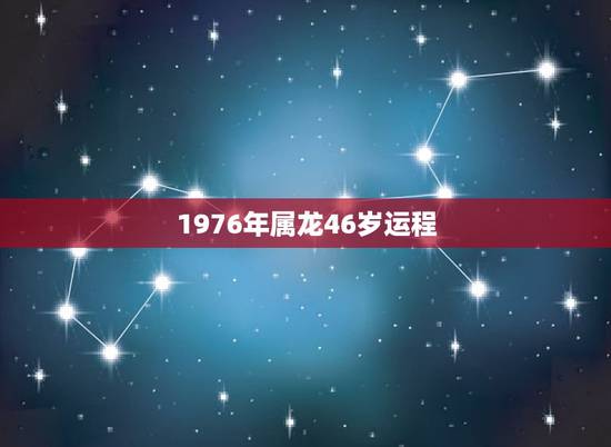 1976年属龙46岁运程，1976年5月14日出生属龙的人2015年运
