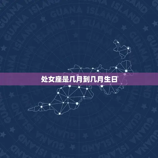 处女座是几月到几月生日 处女座是几月到几月生日