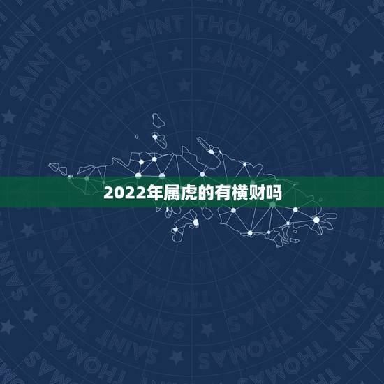 2022年属虎的有横财吗,2023年属兔的是什么命 2022年属虎的有横财吗,2023年属兔的是什么命