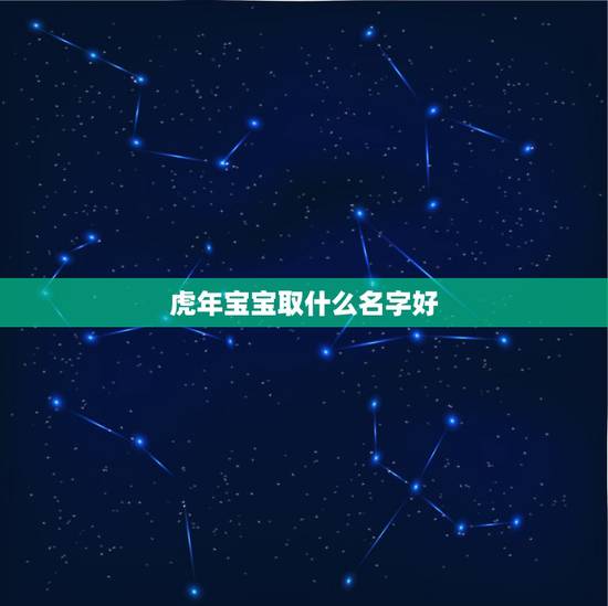 虎年宝宝取什么名字好 虎年好听的宝宝名字 虎年宝宝取什么名字好 虎年好听的宝宝名字