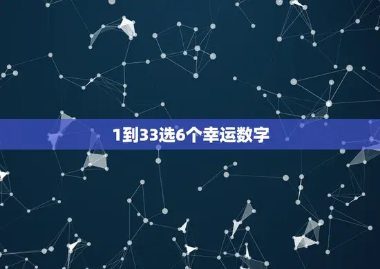 1到33选6个幸运数字(如何提高中奖率) 1到33选6个幸运数字(如何提高中奖率)