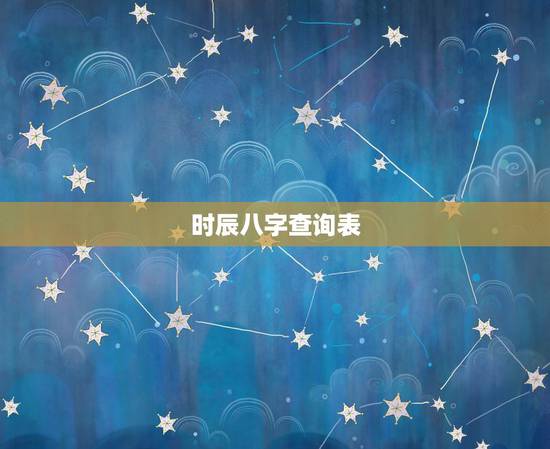 时辰八字查询表，生辰八字的时辰查算
