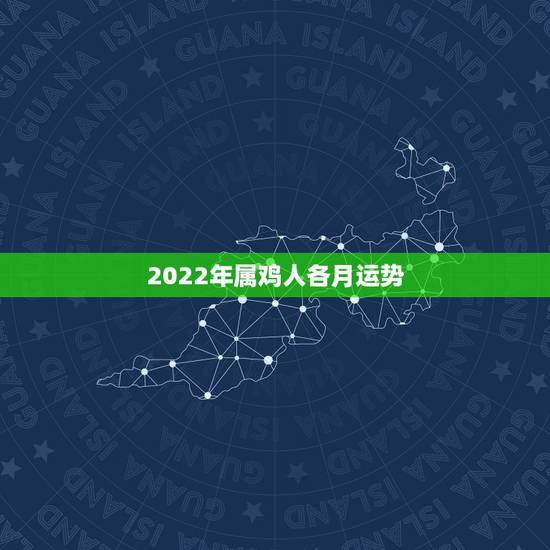 2022年属鸡人各月运势,2021属鸡人全年运势 2022年属鸡人各月运势,2021属鸡人全年运势