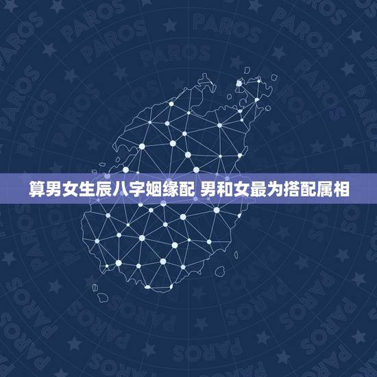 算男女生辰八字姻缘配 男和女最为搭配属相