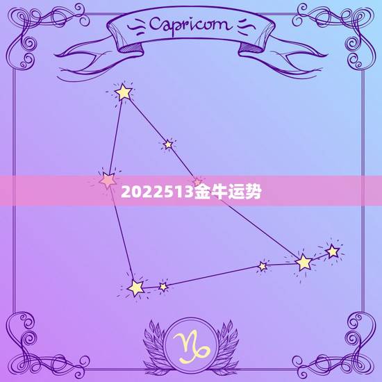 2022513金牛运势，金牛星座的运势好吗？