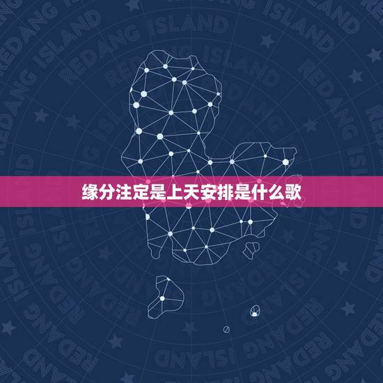 缘分注定是上天安排是什么歌,和你相识在人海是上天的安排歌名叫什么 缘分注定是上天安排是什么歌,和你相识在人海是上天的安排歌名叫什么