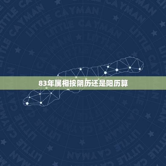 83年属相按阴历还是阳历算，生肖是按阳历还是按农历算？