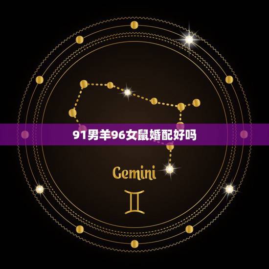 91男羊96女鼠婚配好吗，91年羊男与96年鼠女相克