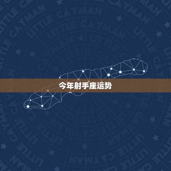 今年射手座运势，今年射手座的运势