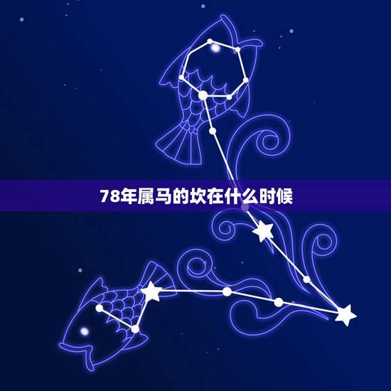 78年属马的坎在什么时候,78年属马人一生命运是怎么样的 78年属马的坎在什么时候,78年属马人一生命运是怎么样的