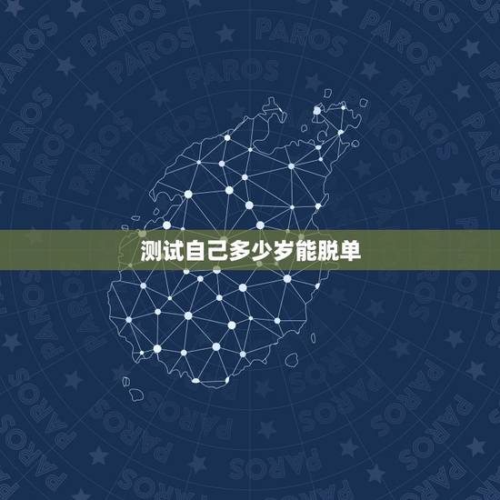 测试自己多少岁能脱单,我想知道我几时可以脱单 测试自己多少岁能脱单,我想知道我几时可以脱单
