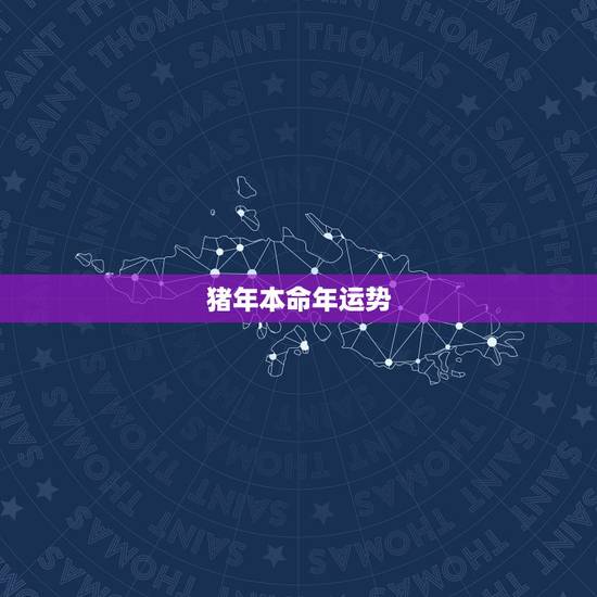 猪年本命年运势,属猪的本年命运气如何 猪年本命年运势,属猪的本年命运气如何