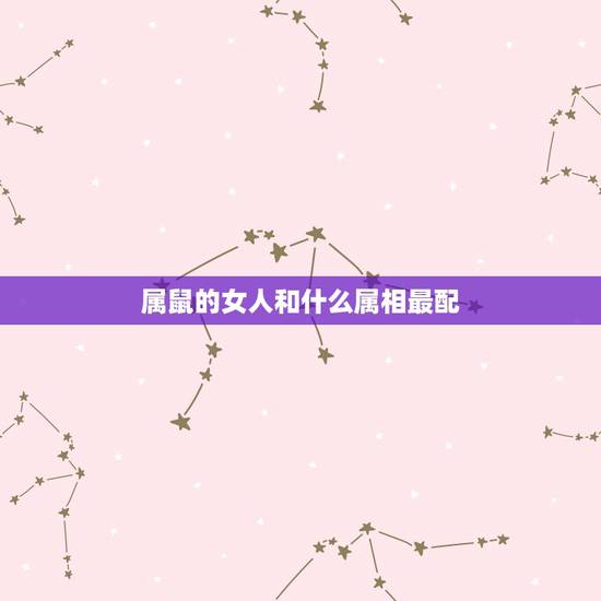 属鼠的女人和什么属相最配,96年属鼠的女生和什么属相最配 属鼠的女人和什么属相最配,96年属鼠的女生和什么属相最配